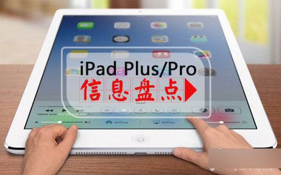 iPad Plus/iPad Pro上市时间配置信息盘点