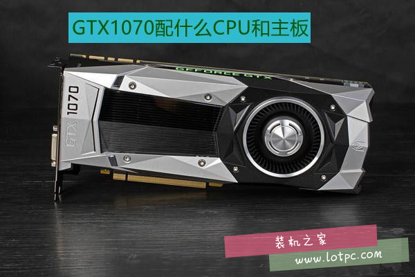 GTX1070配什么CPU好 GTX 1070配什么主板好